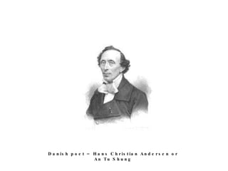 Danish poet – Hans Christian Andersen or An Tu Shung 
