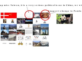 Suggest: change to Panda The China Map miss Taiwan, it is a very serious political issue in China, we will add on 