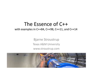 The Essence of C++
with examples in C++84, C++98, C++11, and C++14

Bjarne Stroustrup
Texas A&M University
www.stroustrup.com

 