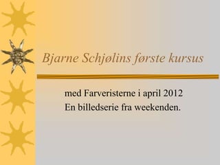 Bjarne Schjølins første kursus

    med Farveristerne i april 2012
    En billedserie fra weekenden.
 