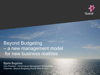 Beyond Budgeting  – a new management model  for new business realities Bjarte Bogsnes Vice President - Performance Management Development Chairman - Beyond Budgeting Round Table Europe 