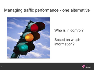 Managing traffic performance - one alternative Based on which information? Who is in control? 