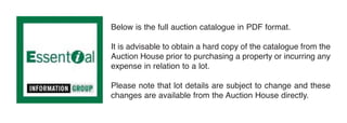 Below is the full auction catalogue in PDF format.

It is advisable to obtain a hard copy of the catalogue from the
Auction House prior to purchasing a property or incurring any
expense in relation to a lot.

Please note that lot details are subject to change and these
changes are available from the Auction House directly.
 