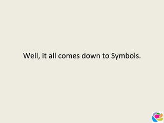 Well, it all comes down to Symbols. 