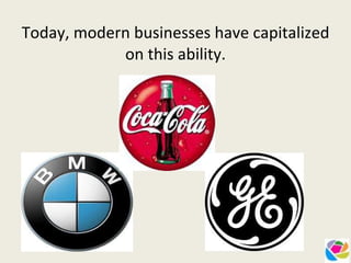 Today, modern businesses have capitalized on this ability. 