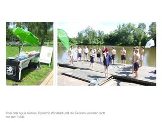 Viva con Agua Kassel, Dynamo Windrad und die Grünen vereinen sich
mit der Fulda
 