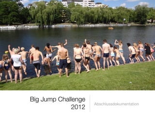 Big Jump Challenge
                     Abschlussdokumentation
             2012
 