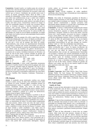 31 
Comentários: Straight Lambics ou Lambics puras são cervejas de um único lote e não são misturadas (unblended). Por esse motivo são frequentemente um produto característico da cervejaria, sendo mais variável que as Gueuzes. Geralmente são servidas novas (com 6 meses), na pressão, geralmente baratas, fáceis de beber e sem sensação de carbonatação. Versões mais novas tendem a apresentar uma acidez mais unidimensional, já que o caráter mais complexo proveniente de Brettanomyces leva mais de um ano para se desenvolver. A presença de um caráter entérico é um indício de que a Lambic está muito jovem. Características notáveis de vinagre ou sidra são consideradas defeitos de acordo com cervejeiros belgas. Como as leveduras selvagens e bactérias fermentam todos os açúcares, estas cervejas somente são engarrafadas após terem fermentado completamente. A Lambic é servida sem carbonatação enquanto a Gueuze é servida efervescente. Os valores de IBUs são aproximados em virtude do uso de lúpulos envelhecidos. Os belgas usam lúpulo nas Lambics mais por suas propriedades bacteriostáticas do que pelo amargor 
Ingredientes: Trigo não maltado (30 a 40%), malte Pilsen e lúpulos envelhecidos/ultrapassados (de 3 anos). Os lúpulos envelhecidos são mais usados por seu efeito conservante do que pelo amargor, o que faz com que o nível real de amargor seja difícil de estimar. Tradicionalmente, estas cervejas são espontaneamente fermentadas por leveduras e bactérias que ocorrem naturalmente em barris de carvalho. Versões artesanais ou caseiras são normalmente produzidas com culturas puras de leveduras dos gêneros Saccharomyces e Brettanomyces, e bactérias dos gêneros Pediococcus e Lactobacillus na tentativa de se recriar a microbiota dominante em Bruxelas e da região do Vale do Rio Senne. Culturas coletadas de garrafas são algumas vezes usadas, mas não há uma maneira simples de saber quais organismos ainda estão viáveis. 
Estatísticas: OG: 1,040 – 1,054 
IBUs: 0 – 10 FG: 1,001 – 1,010 
SRM: 3 – 7 ABV: 5 – 6,5% 
Exemplos Comerciais: A única versão engarrafada prontamente disponível é Cantillon Grand Cru Bruocsella de qualquer safra única que o cervejeiro considerar digna de engarrafar. De Cam às vezes engarrafa sua lambic bem envelhecida (5 anos). Em Bruxelas e arredores há cafés especializados que frequentemente têm lambics em barril de cervejeiros ou mescladores tradicionais, tais como Boon, De Cam, Cantillon, Drie Fonteinen, Lindemans, Timmermans e Girardin. 
17E. Gueuze 
Aroma: O moderado aroma ácido/azedo combina com aromas similares a celeiro, terroso, de cabra, feno, lembrando cavalo suado ou cobertor de cavalo. Enquanto alguns exemplares possam ser predominantemente ácidos, o equilíbrio é a chave de uma boa Gueuze. Geralmente frutada, com aroma de frutas cítricas (comumente toranja), maçã ou outras frutas suaves, ruibarbo ou mel. Suave aroma de carvalho é considerado favorável. Aroma entérico, defumado, semelhante a charuto ou a queijo são desfavoráveis. Nenhum aroma de lúpulo. Nenhum diacetil. 
Aparência: Coloração dourada. A limpidez é excelente (a não ser que a garrafa tenha sido sacudida). Colarinho branco, consistente, espesso e que parece permanecer para sempre. Sempre efervescente. 
Sabor: O caráter moderadamente ácido é equilibrado com o malte, o trigo e as características de celeiro. Um baixo dulçor complementar pode estar presente, embora níveis mais altos não sejam comuns. Embora alguns exemplares possam ser predominantemente mais ácidos, o equilíbrio é a chave de uma boa Gueuze. É comum o sabor de frutas variadas e caráter semelhante a mel. Sabor suave de baunilha e/ou carvalho é ocasionalmente percebido. Sabor entérico, defumado ou semelhante a charuto é desfavorável. Amargor de lúpulo geralmente ausente, embora teores muito baixos possam ser aceitos. Nenhum sabor de lúpulo. Diacetil ausente. 
Sensação de Boca: Corpo de leve a médio-leve. Apesar da baixa densidade final, vários sabores enchem a boca prevenindo que a cerveja tenha gosto de água. Acidez e sensação de repuxamento de baixa a alta, porém não excessivamente adstringente. Algumas versões podem ser levemente quentes (devido ao álcool). Intensamente carbonatada. 
Impressão Geral: Cerveja complexa, de acidez agradável, equilibrada, clara a base de trigo e fermentada por micro-organismos diversos da microbiota belga. 
História: Ales ácidas de fermentação espontânea de Bruxelas e arredores (regiões próximas ao Vale do Rio Senne) que derivam de uma tradição antiga de produção em fazendas. Os números destas cervejas decaem constantemente e algumas cervejarias estão adicionando agentes adoçantes às cervejas após a fermentação para torná-las mais palatáveis para um público mais amplo. 
Comentários: A Gueuze é tradicionalmente produzida pela mistura de Lambics de um, dois ou três anos. Lambics jovens contém açúcares fermentáveis, enquanto as Lambics envelhecidas contém característica “selvagem” inerente ao Vale do Rio Senne. Uma boa Gueuze não é muito pungente, mas possui um intenso e instigante bouquet, aroma afiado e um sabor macio e aveludado. A Lambic é servida sem carbonatação enquanto a Gueuze é servida efervescente. Os valores de IBUs são aproximados pelo fato do uso de lúpulos envelhecidos; os belgas usam lúpulos mais devido às suas propriedades bacteriostáticas do que para amargor nas Lambics. Produtos “oude” ou “ville” são considerados mais tradicionais. 
Ingredientes: Trigo não maltado (de 30 a 40%), malte Pilsen e lúpulos envelhecidos (por 3 anos). Os lúpulos envelhecidos são usados mais por seu efeito conservante do que pelo amargor, o que faz com que seja difícil de estimar o nível de amargor. Tradicionalmente estas cervejas são espontaneamente fermentadas com leveduras e bactérias que ocorrem naturalmente em barris de carvalho. Versões artesanais ou caseiras são normalmente produzidas com culturas puras de leveduras incluindo Saccharomyces, Brettanomyces e bactérias como Pediococcus e Lactobacillus na tentativa de se recriar a microbiota dominante de Bruxelas e da região do Vale do Rio Senne. Culturas coletadas de garrafas são algumas vezes usadas, mas não há uma maneira simples de saber quais organismos ainda estão viáveis. 
Estatísticas: OG: 1,040 – 1,060 
IBUs: 0 – 10 FG: 1,000 – 1,006 
SRM: 3 – 7 ABV: 5 – 8% 
Exemplos Comerciais: Boon Oude Gueuze, Boon Oude Gueuze Mariage Parfait, De Cam Gueuze, De Cam/Drei Fonteinen Millennium Gueuze, Drie Fonteinen Oud Gueuze, Cantillon Gueuze, Hanssens Oude Gueuze, Lindemans Gueuze Cuvée René, Girardin Gueuze (Black Label), Mort Subite (Unfiltered) Gueuze, Oud Beersel Oude Gueuze 
17F. Fruit Lambic 
Lambic de Fruta 
Aroma: O aroma da fruta adicionada à cerveja deve ser dominante. O aroma ácido/azedo varia de baixo a moderado e combina com aromas similares a celeiro, terroso, de cabra, de feno, lembrando cavalo suado ou cobertor de cavalo (e, portanto deve ser reconhecível como uma Lambic). O aroma da fruta comumente se mistura com os outros aromas. Aroma entérico, defumado, semelhante a charuto ou a queijo são desfavoráveis. Nenhum aroma de lúpulo. Nenhum diacetil. 
Aparência: O tipo da fruta normalmente determina a cor, embora as frutas de coloração clara possam ter pouco efeito na coloração. A intensidade da coloração pode diminuir com o envelhecimento. A limpidez costuma ser boa, embora algumas frutas mantenham um certo nível de turbidez na cerveja. Colarinho comumente no tom da fruta, espesso, consistente e geralmente bastante persistente. Sempre efervescente. 
Sabor: O sabor da fruta adicionada à cerveja deve ser sempre evidente. Sabor ácido deve estar presente, variando de baixo a moderado podendo ser até alto. Os sabores clássicos de celeiro podem variar de baixo a alto. Quando nova, a cerveja deve apresentar sabor pleno da fruta. Ao envelhecer, o sabor da Lambic se torna mais dominante em relação ao caráter frutado. Por isso as Fruit Lambics não são destinadas a períodos longos de envelhecimento/maturação. Baixo dulçor complementar pode estar presente, mas níveis mais  