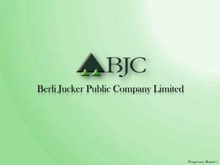 Berli Jucker Public Company Limited
Progressive Report 1
 