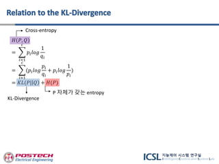 𝐻 𝑃, 𝑄
=
𝑖=1
𝑐
𝑝𝑖 𝑙𝑜𝑔
1
𝑞𝑖
=
𝑖=1
𝑐
(𝑝𝑖 𝑙𝑜𝑔
𝑝𝑖
𝑞𝑖
+ 𝑝𝑖 𝑙𝑜𝑔
1
𝑝𝑖
)
= 𝐾𝐿(𝑃| 𝑄 + 𝐻(𝑃)
P 자체가 갖는 entropy
KL-Divergence
Cross-entropy
 