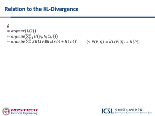 𝜃
= 𝑎𝑟𝑔𝑚𝑎𝑥 𝐿 𝜃
= 𝑎𝑟𝑔𝑚𝑖𝑛 𝑖=1
𝑚
𝐻 𝑦𝑖, ℎ 𝜃 𝑥𝑖
= 𝑎𝑟𝑔𝑚𝑖𝑛 𝑖=1
𝑚
(𝐾𝐿(𝑦𝑖||ℎ 𝜃 𝑥𝑖 ) + 𝐻(𝑦𝑖) ) (∵ 𝐻 𝑃, 𝑄 = 𝐾𝐿(𝑃| 𝑄 + 𝐻 𝑃 )
 