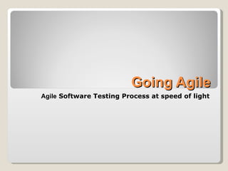 Going Agile Agile  Software Testing Process at speed of light 