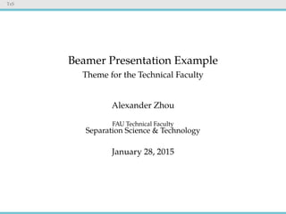 TeS
Beamer Presentation Example
Theme for the Technical Faculty
Alexander Zhou
FAU Technical Faculty
Separation Science & Technology
January 28, 2015