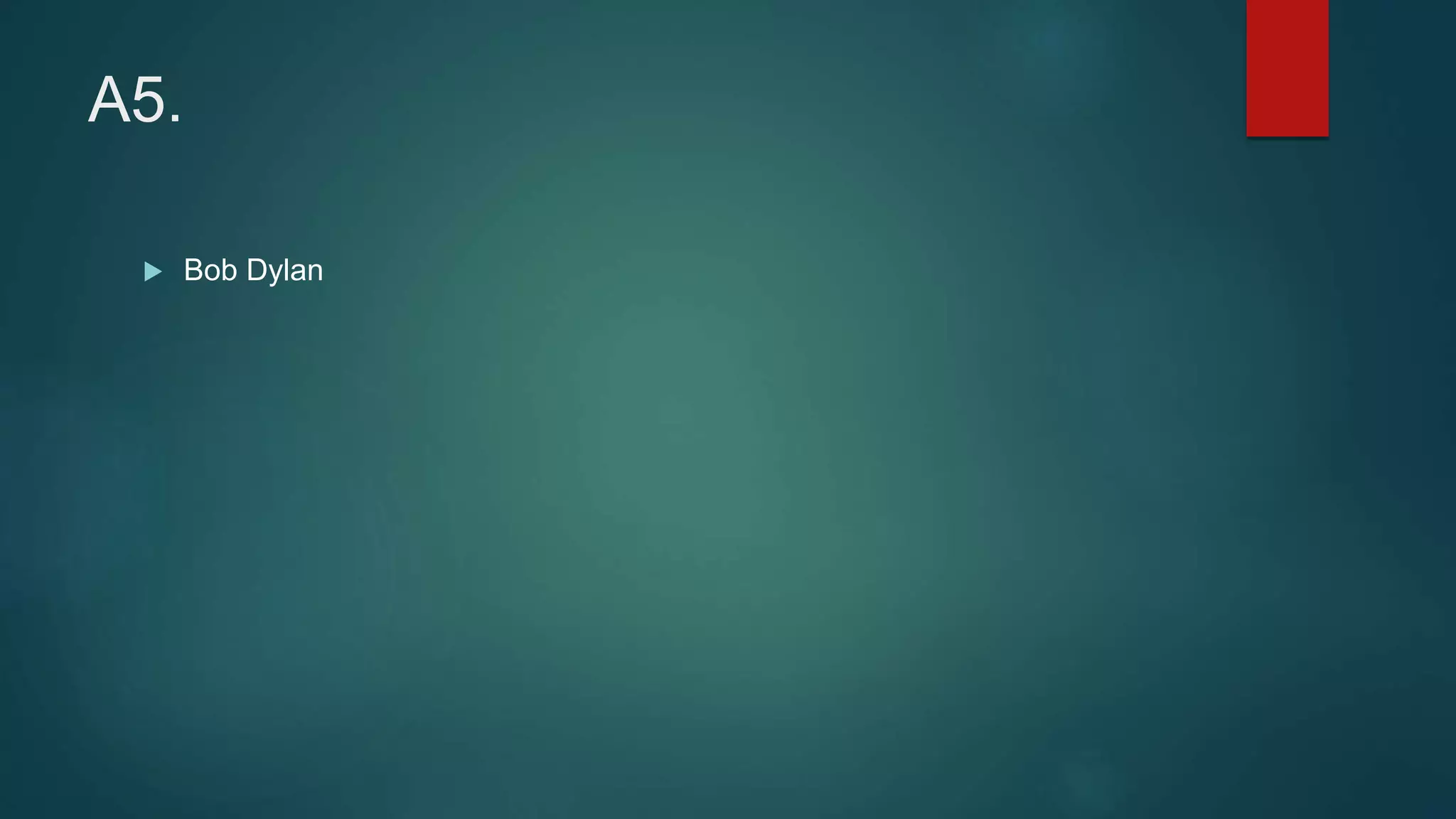 A5.
 Bob Dylan
 