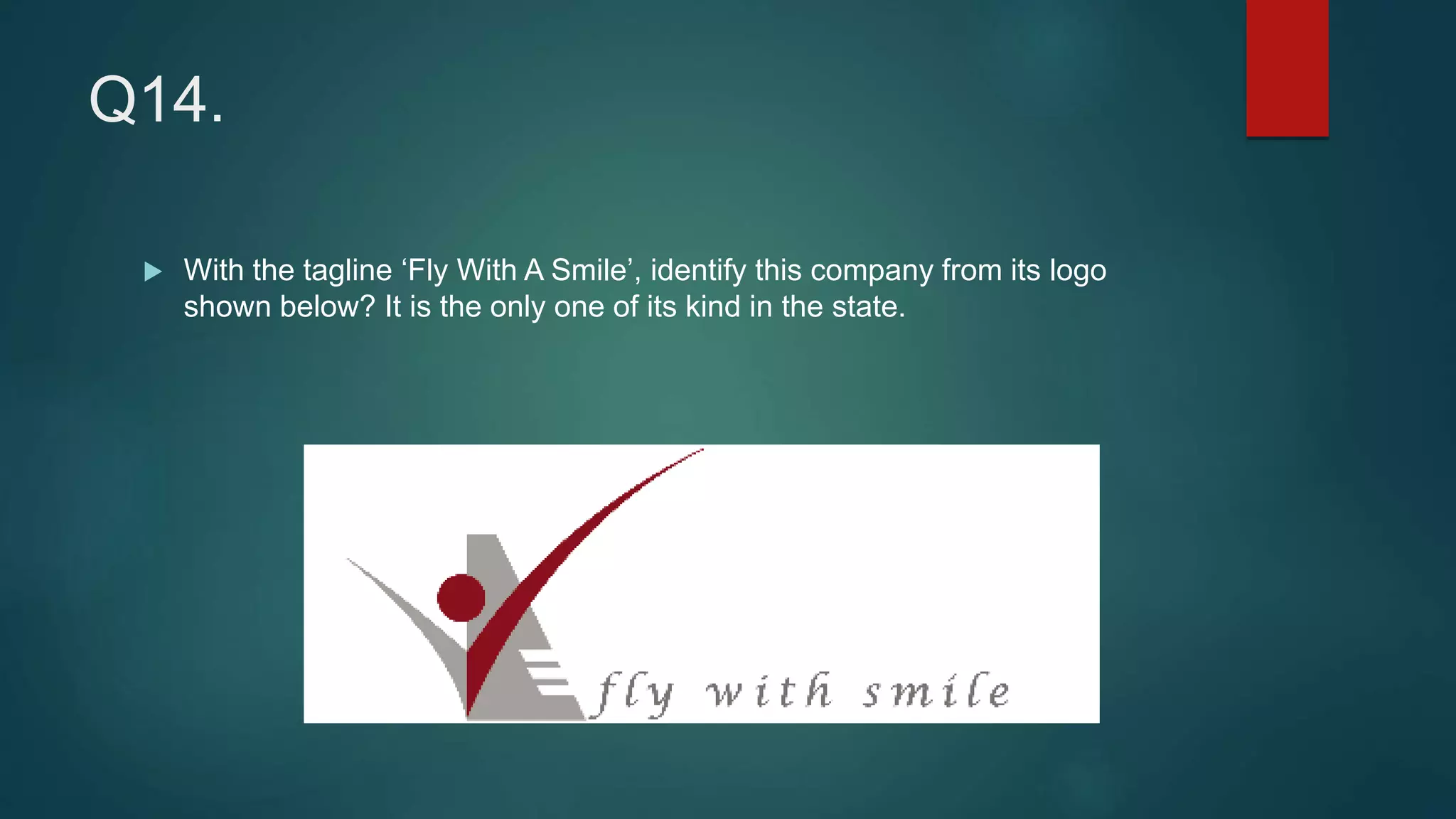 Q14.
 With the tagline ‘Fly With A Smile’, identify this company from its logo
shown below? It is the only one of its kind in the state.
 