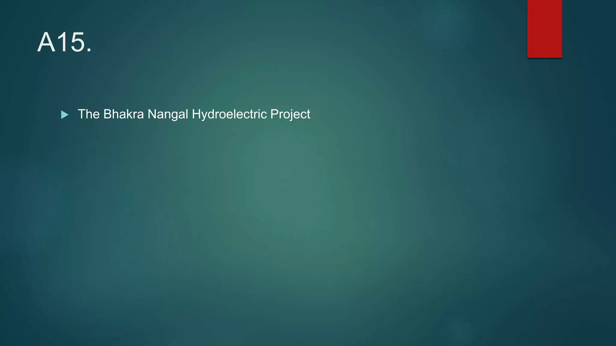 A15.
 The Bhakra Nangal Hydroelectric Project
 