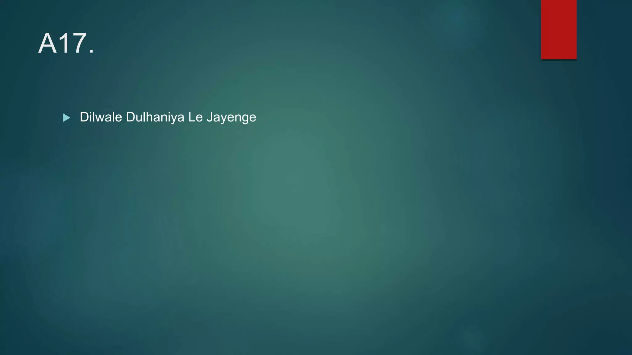 A17.
 Dilwale Dulhaniya Le Jayenge
 