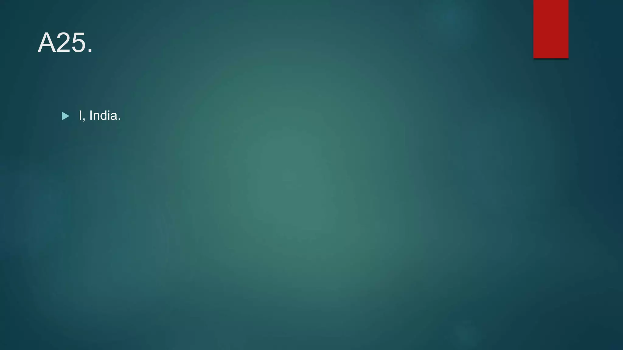 A25.
 I, India.
 