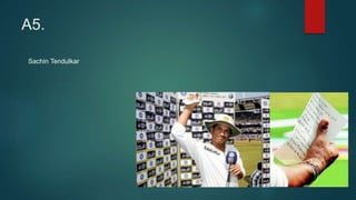 A5.
Sachin Tendulkar
 