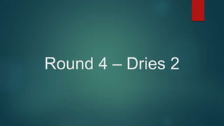 Round 4 – Dries 2
 