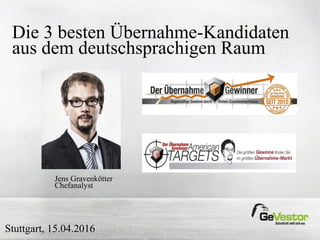 Die 3 besten Übernahme-Kandidaten
aus dem deutschsprachigen Raum
Stuttgart, 15.04.2016
Jens Gravenkötter
Chefanalyst
 