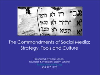 The Commandments of Social Media: Strategy, Tools and Culture Presented by Lisa Colton,  Founder & President Darim Online [email_address] 434.977.1170 