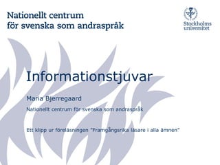 Informationstjuvar
Maria Bjerregaard
Nationellt centrum för svenska som andraspråk
Ett klipp ur föreläsningen ”Framgångsrika läsare i alla ämnen”
 