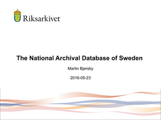 The National Archival Database of Sweden
Martin Bjersby
2016-05-23
 