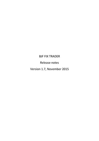 BJF FIX TRADER
Release notes
Version 1.7, November 2015
 