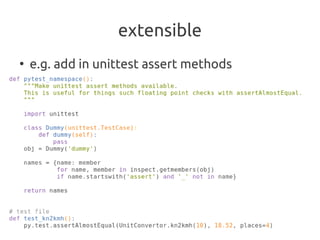 extensible
●
    e.g. add in unittest assert methods
 