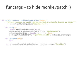 funcargs – to hide monkeypatch :)
 