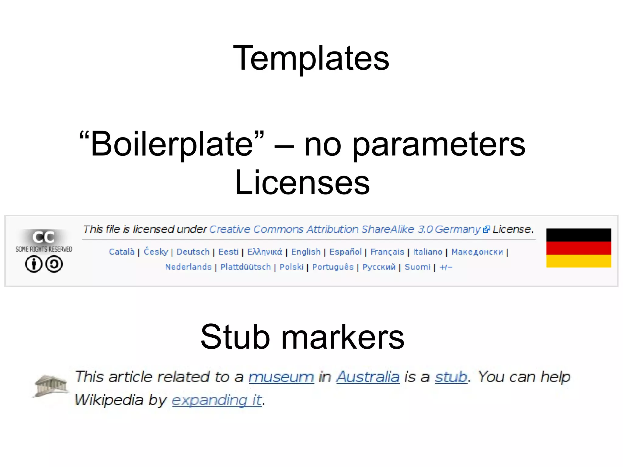 Templates

“Boilerplate” – no parameters
           Licenses



       Stub markers
 