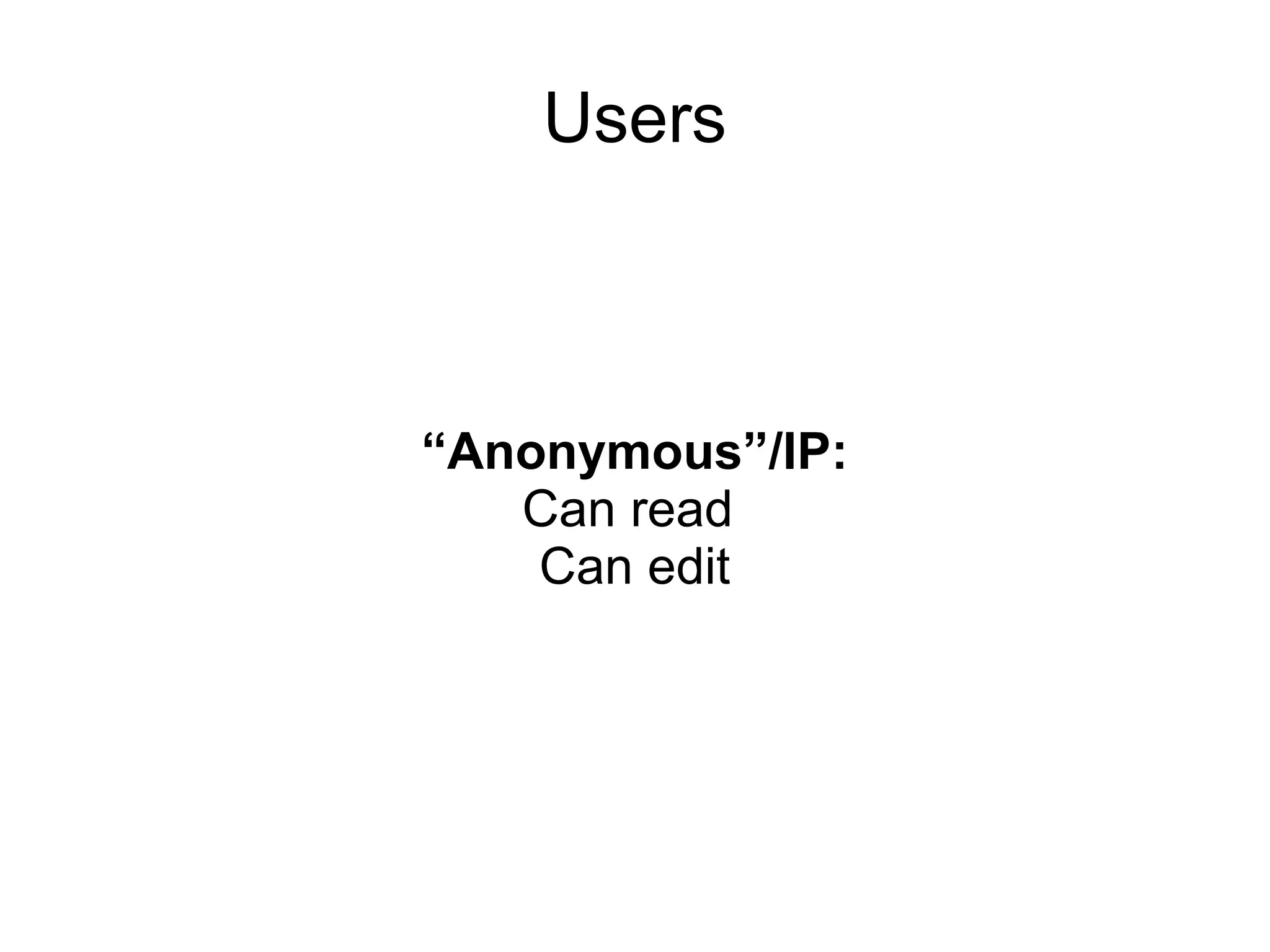 Users



“Anonymous”/IP:
   Can read
    Can edit
 