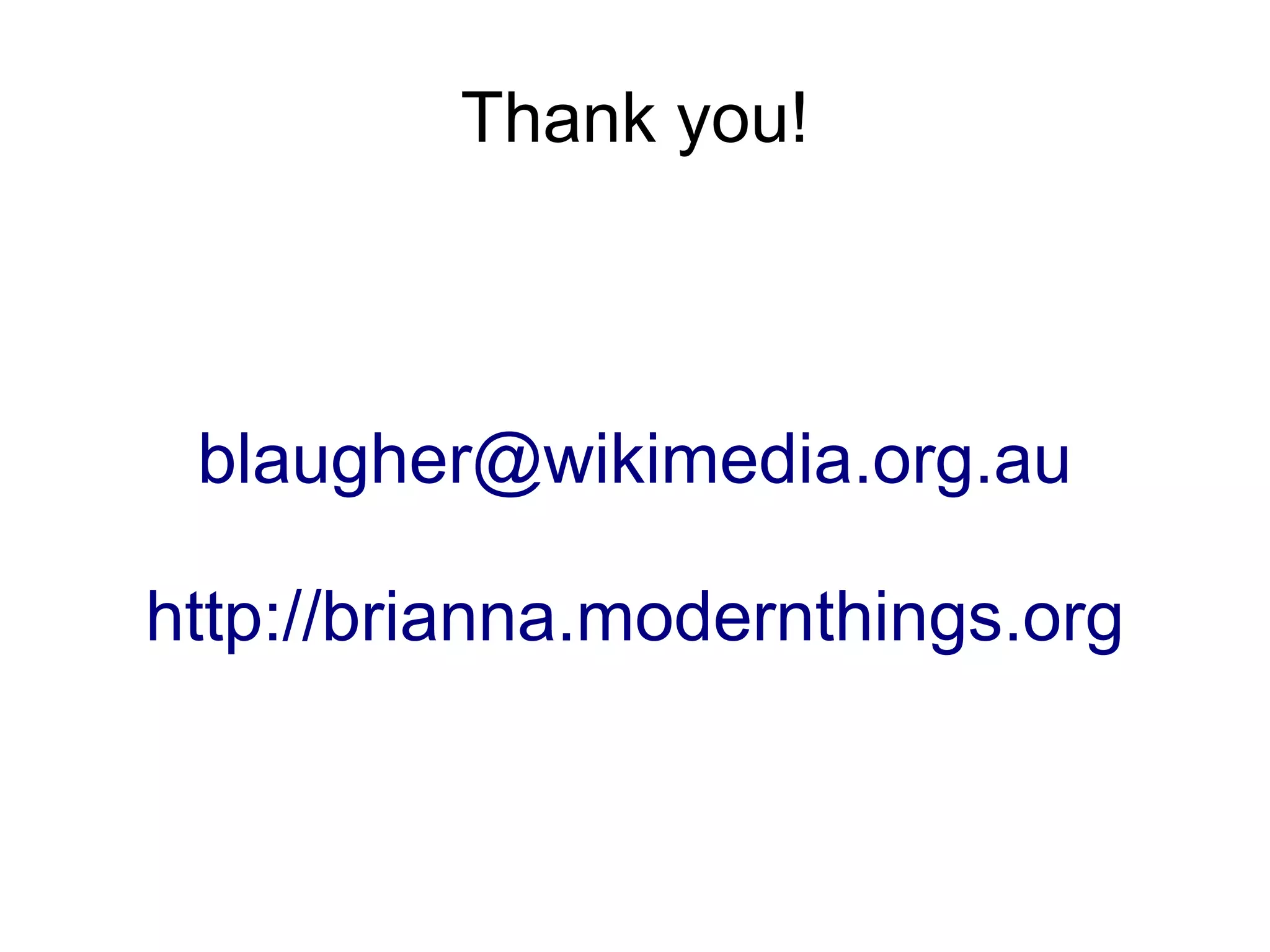 Thank you!



 blaugher@wikimedia.org.au

http://brianna.modernthings.org
 