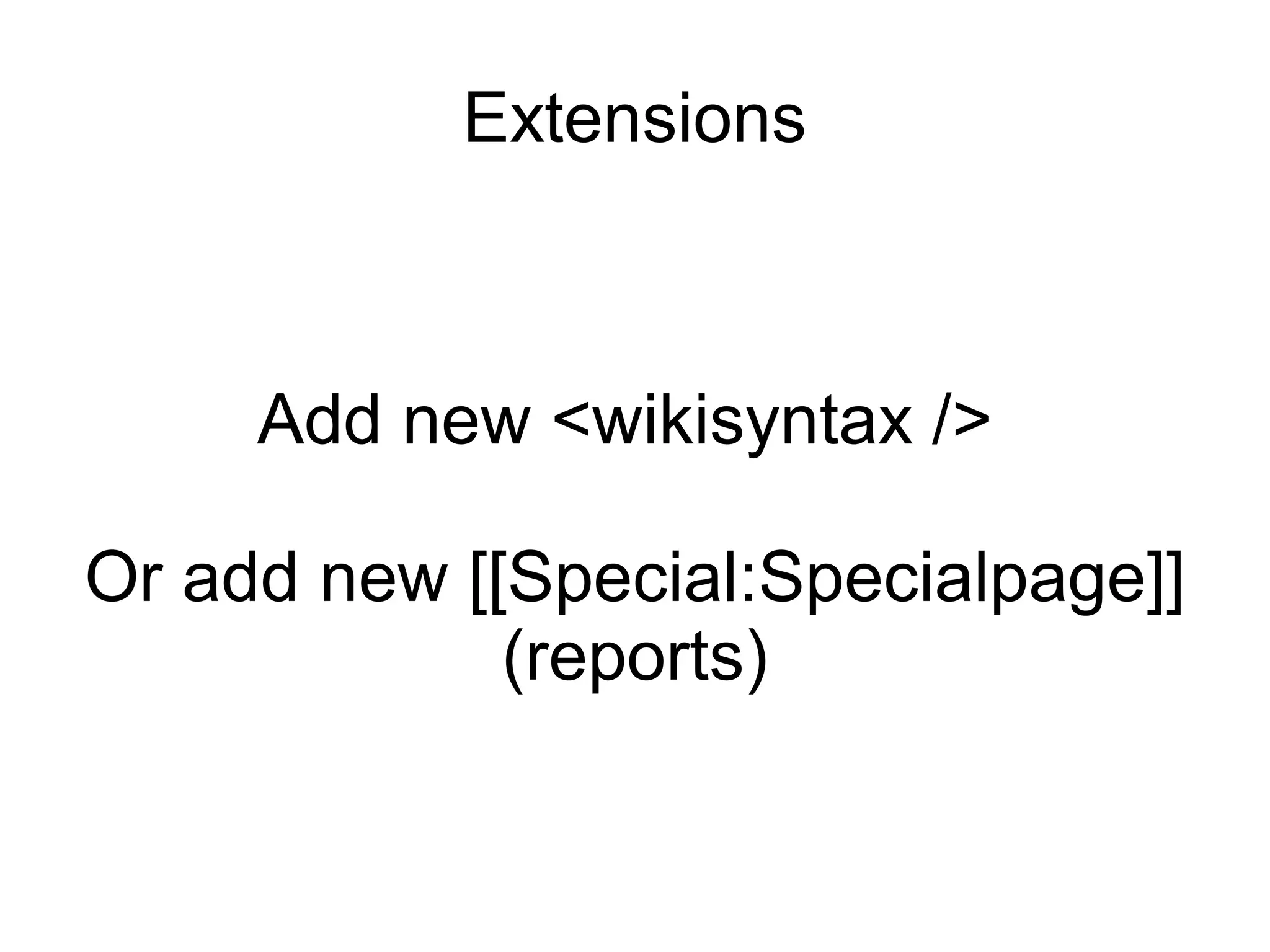 Extensions



     Add new <wikisyntax />

Or add new [[Special:Specialpage]]
             (reports)
 