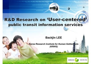 Backjin LEE

Korea Research Institute for Human Settlements
                   (KRIHS)




              1/55
 
