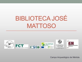 BIBLIOTECA JOSÉ
MATTOSO
Campo Arqueológico de Mértola
 