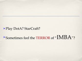 Play DotA? StarCraft? Sometimes feel the  TERROR  of “ IMBA ”? 
