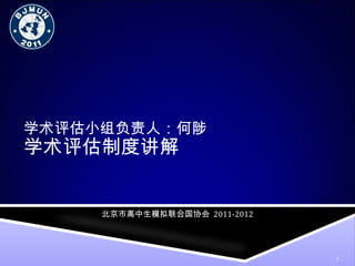 学术评估制度讲解 学术评估小组负责人：何陟 北京市高中生模拟联合国协会   2011-2012 