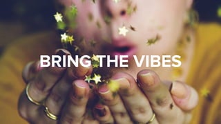 BRING THE VIBES
 