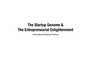 The Startup Genome &
The Entrepreneurial Enlightenment
        International Startup Festival
 