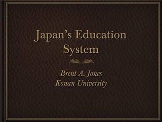 Japan’s Education
     System
    Brent A. Jones
   Konan University
 