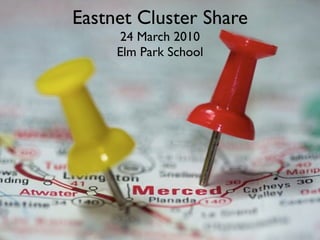 Eastnet Cluster Share
      24 March 2010
     Elm Park School
 