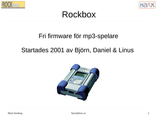 Rockbox Fri firmware för mp3-spelare Startades 2001 av Björn, Daniel & Linus  