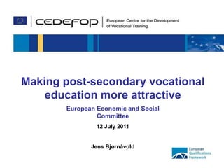 1 Making post-secondary vocational education more attractive European Economic and Social Committee  12 July 2011  Jens Bjørnåvold 
