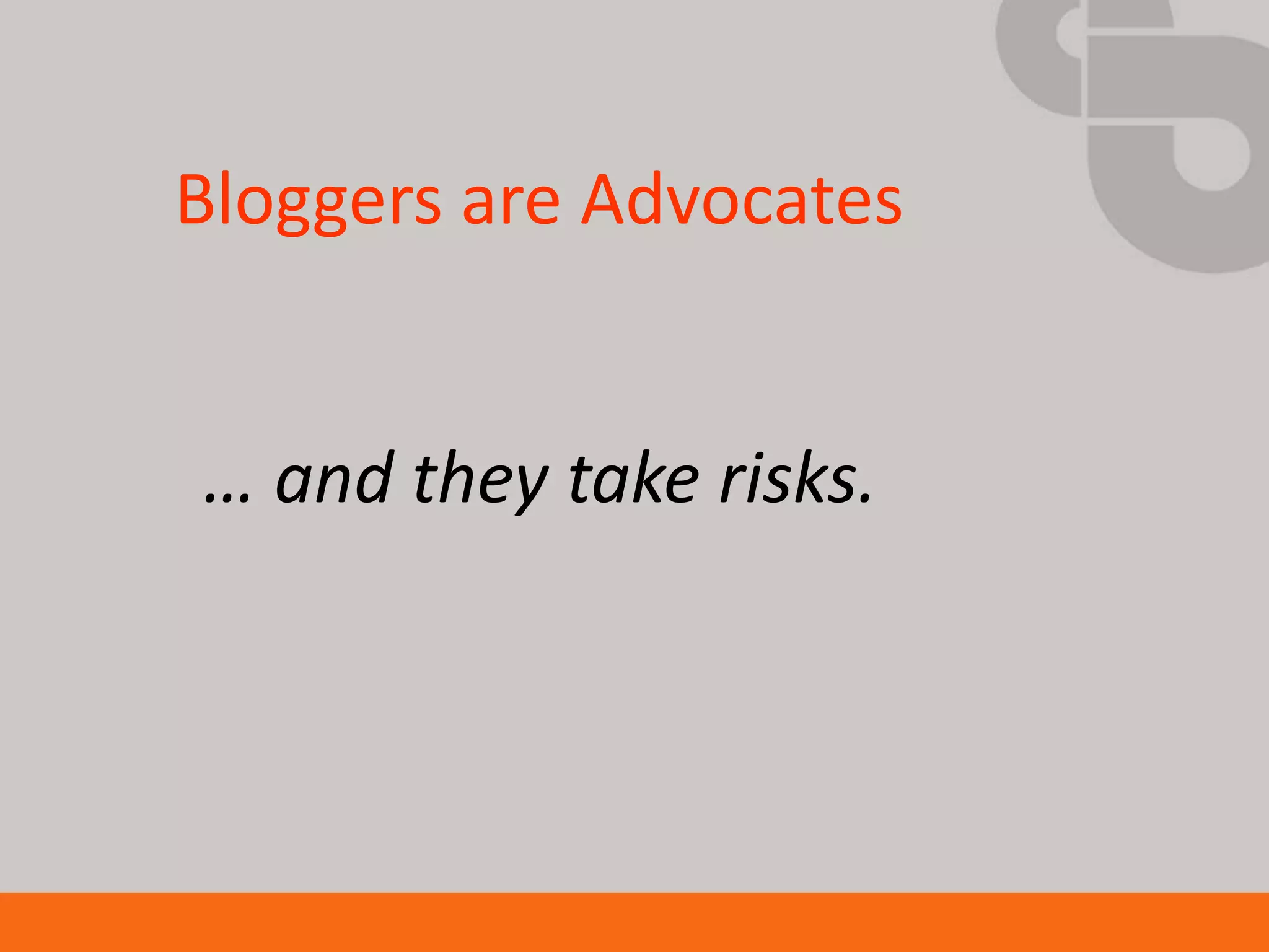 Bloggers are Advocates


… and they take risks.
 