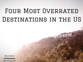 The 4 Most Overrated Destinations in the US - Bjorn Koch