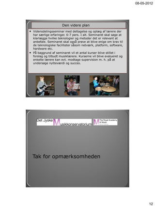 08-05-2012




                        Den videre plan
• Vidensdelingsseminar med deltagelse og oplæg af lærere der
    ha...