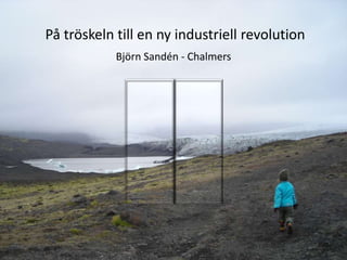 På tröskeln till en ny industriell revolution
            Björn Sandén - Chalmers
 
