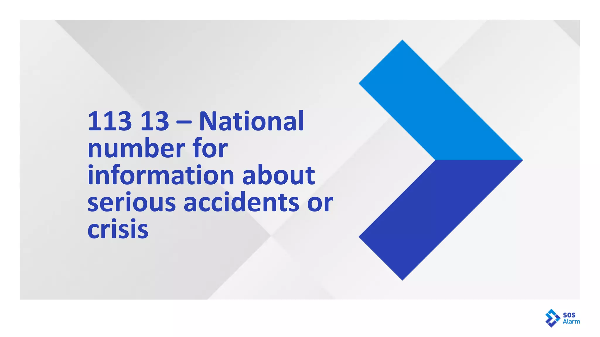 113 13 – National
number for
information about
serious accidents or
crisis
 